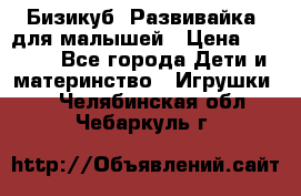 Бизикуб “Развивайка“ для малышей › Цена ­ 5 000 - Все города Дети и материнство » Игрушки   . Челябинская обл.,Чебаркуль г.